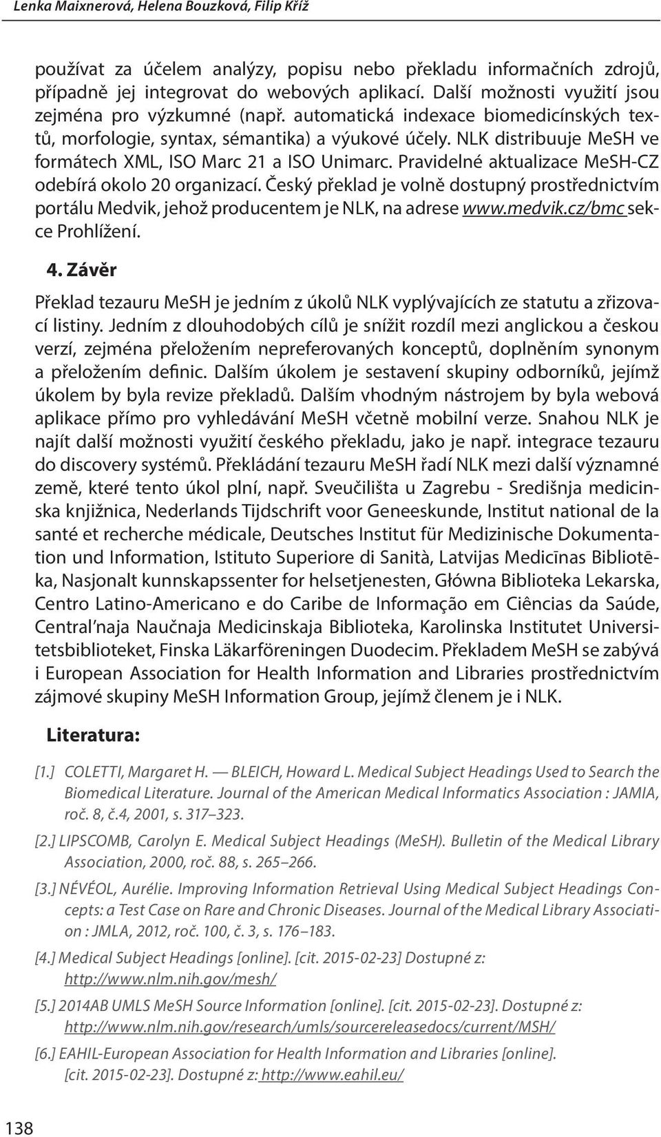 NLK distribuuje MeSH ve formátech XML, ISO Marc 21 a ISO Unimarc. Pravidelné aktualizace MeSH-CZ odebírá okolo 20 organizací.