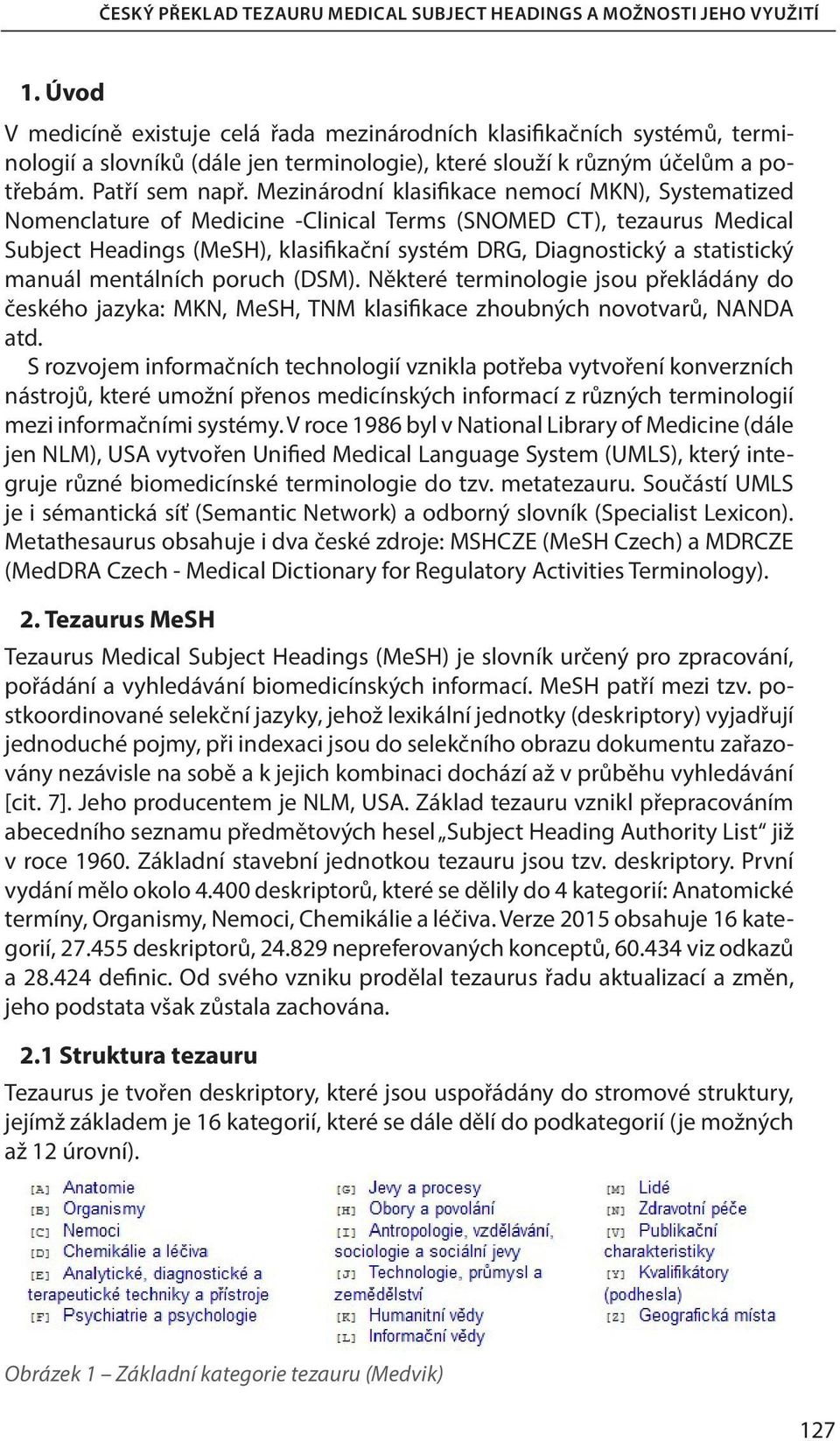 Mezinárodní klasifikace nemocí MKN), Systematized Nomenclature of Medicine -Clinical Terms (SNOMED CT), tezaurus Medical Subject Headings (MeSH), klasifikační systém DRG, Diagnostický a statistický