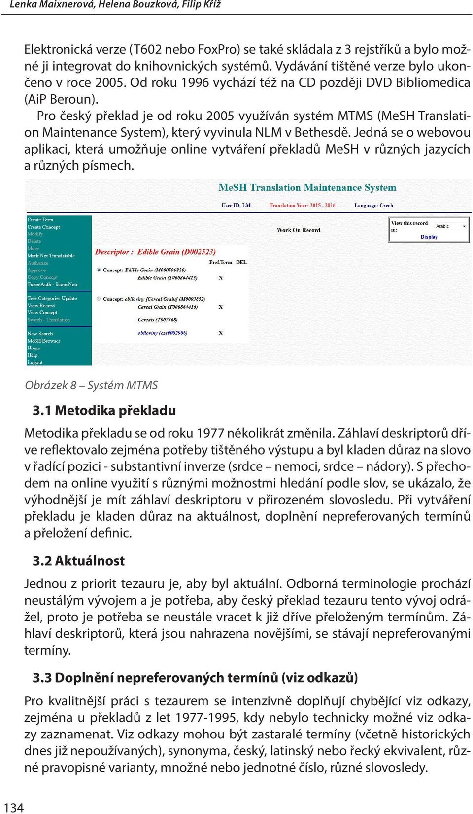 Pro český překlad je od roku 2005 využíván systém MTMS (MeSH Translation Maintenance System), který vyvinula NLM v Bethesdě.