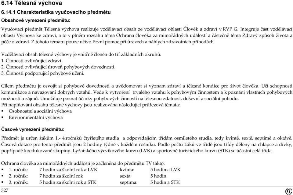 Z tohoto tématu pouze učivo První pomoc při úrazech a náhlých zdravotních příhodách. Vzdělávací obsah tělesné výchovy je vnitřně členěn do tří základních okruhů: 1. Činnosti ovlivňující zdraví. 2.