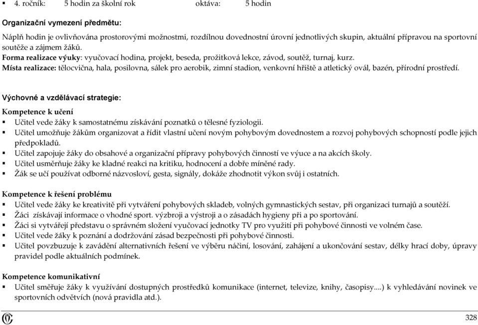 Místa realizace: tělocvična, hala, posilovna, sálek pro aerobik, zimní stadion, venkovní hřiště a atletický ovál, bazén, přírodní prostředí.