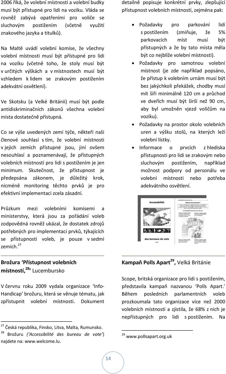 zrakovým postižením adekvátní osvětlení). Ve Skotsku (a Velké Británii) musí být podle antidiskriminačních zákonů všechna volební místa dostatečně přístupná.