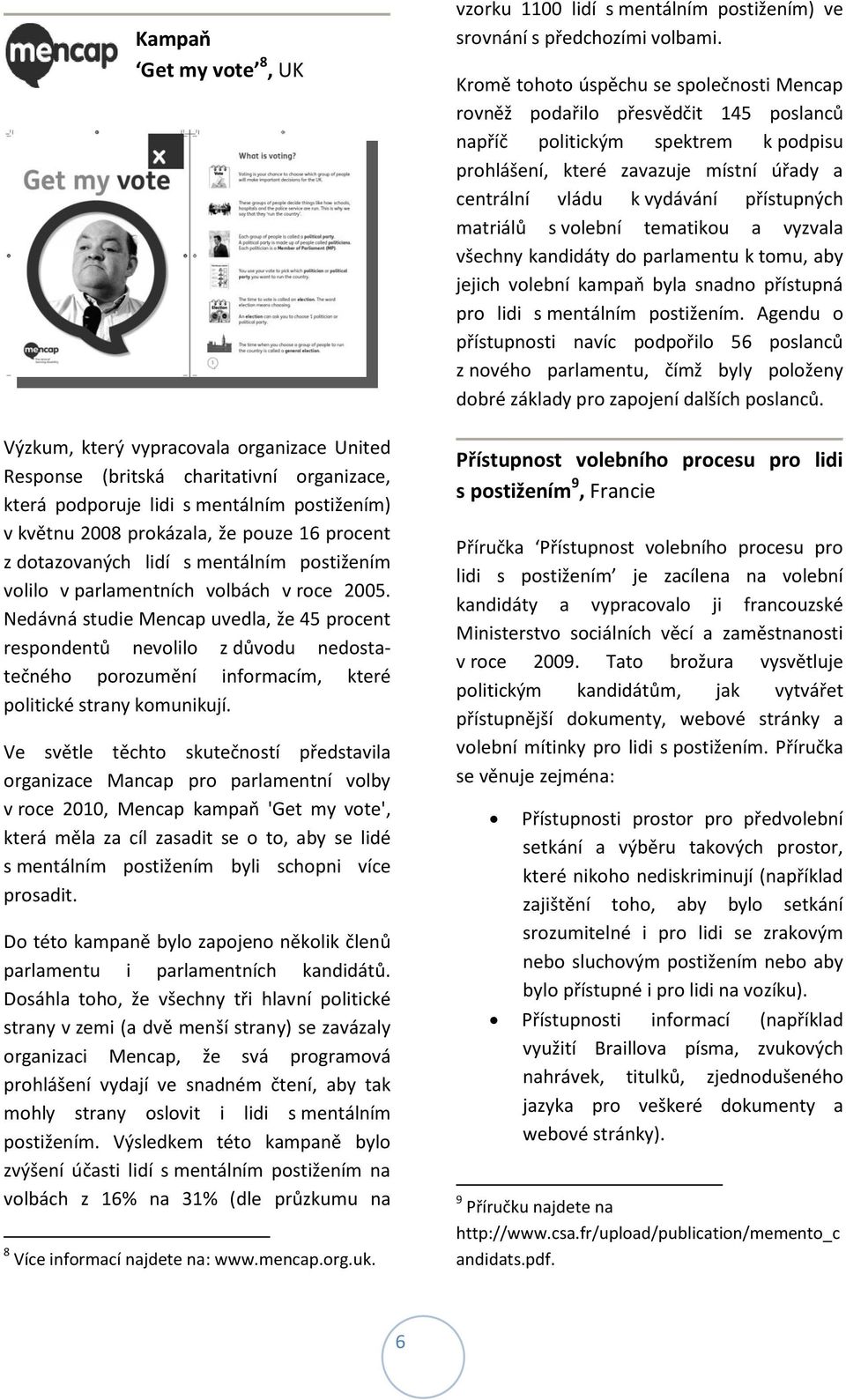 Nedávná studie Mencap uvedla, že 45 procent respondentů nevolilo z důvodu nedostatečného porozumění informacím, které politické strany komunikují.