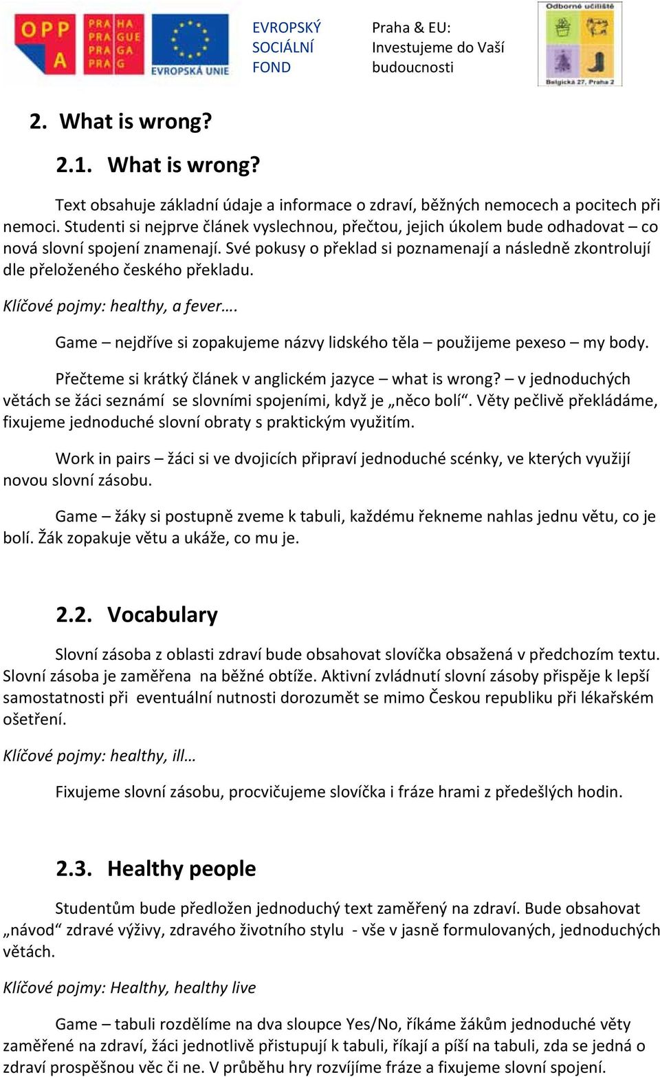 Své pokusy o překlad si poznamenají a následně zkontrolují dle přeloženého českého překladu. Klíčové pojmy: healthy, a fever. Game nejdříve si zopakujeme názvy lidského těla použijeme pexeso my body.