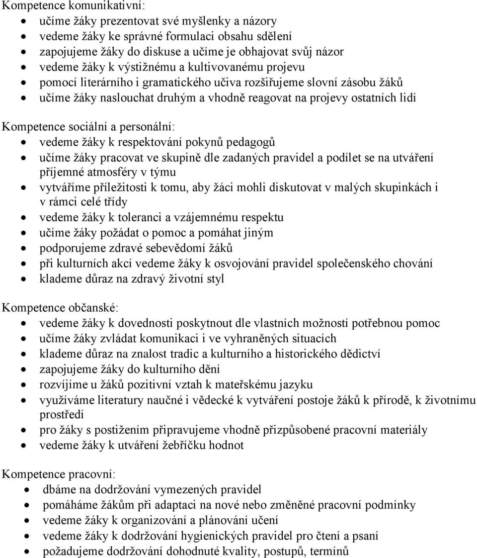 a personální: vedeme žáky k respektování pokynů pedagogů učíme žáky pracovat ve skupině dle zadaných pravidel a podílet se na utváření příjemné atmosféry v týmu vytváříme příležitosti k tomu, aby