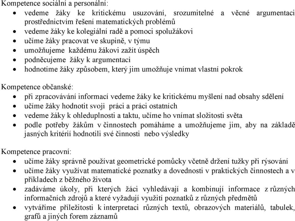 občanské: při zpracovávání informací vedeme žáky ke kritickému myšlení nad obsahy sdělení učíme žáky hodnotit svoji práci a práci ostatních vedeme žáky k ohleduplnosti a taktu, učíme ho vnímat