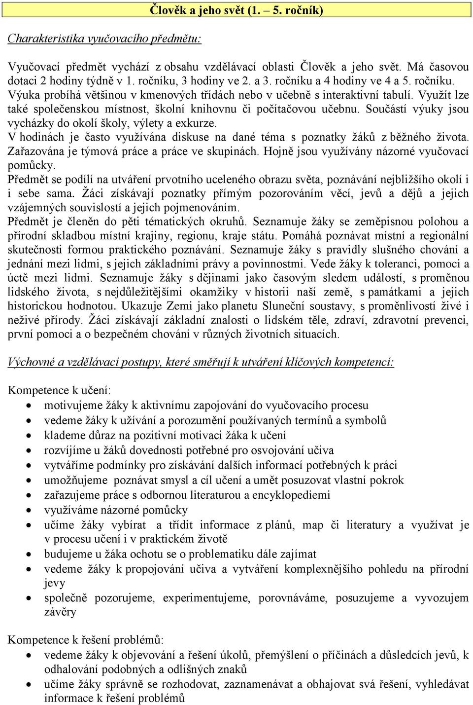 Využít lze také společenskou místnost, školní knihovnu či počítačovou učebnu. Součástí výuky jsou vycházky do okolí školy, výlety a exkurze.