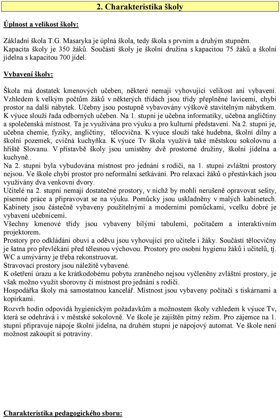 Vzhledem k velkým počtům žáků v některých třídách jsou třídy přeplněné lavicemi, chybí prostor na další nábytek. Učebny jsou postupně vybavovány výškově stavitelným nábytkem.