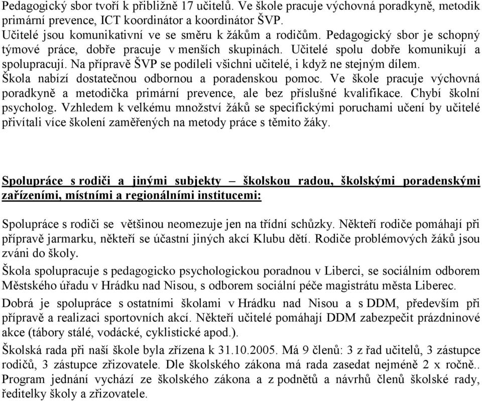 Na přípravě ŠVP se podíleli všichni učitelé, i když ne stejným dílem. Škola nabízí dostatečnou odbornou a poradenskou pomoc.