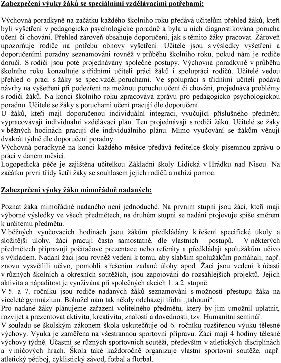 Učitelé jsou s výsledky vyšetření a doporučeními poradny seznamováni rovněž v průběhu školního roku, pokud nám je rodiče doručí. S rodiči jsou poté projednávány společné postupy.