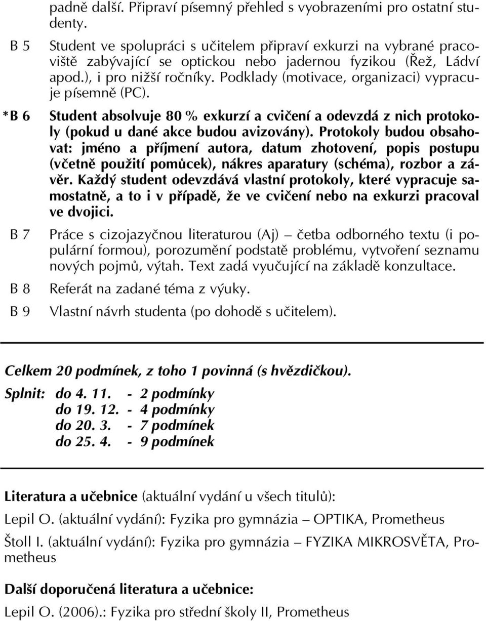 Podklady (motivace, organizaci) vypracuje písemně (PC). Student absolvuje 80 % exkurzí a cvičení a odevzdá z nich protokoly (pokud u dané akce budou avizovány).