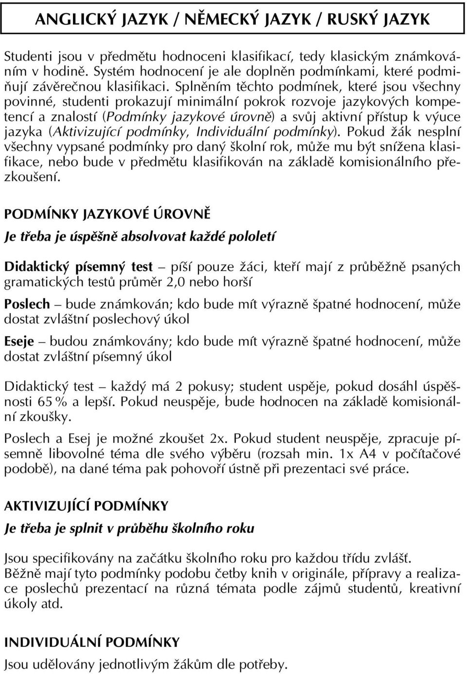 Splněním těchto podmínek, které jsou všechny povinné, studenti prokazují minimální pokrok rozvoje jazykových kompetencí a znalostí (Podmínky jazykové úrovně) a svůj aktivní přístup k výuce jazyka