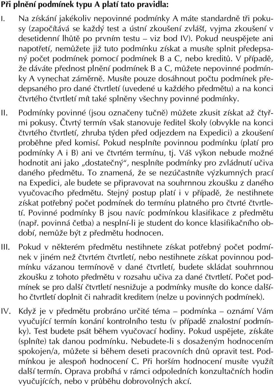 Pokud neuspějete ani napotřetí, nemůžete již tuto podmínku získat a musíte splnit předepsaný počet podmínek pomocí podmínek B a C, nebo kreditů.