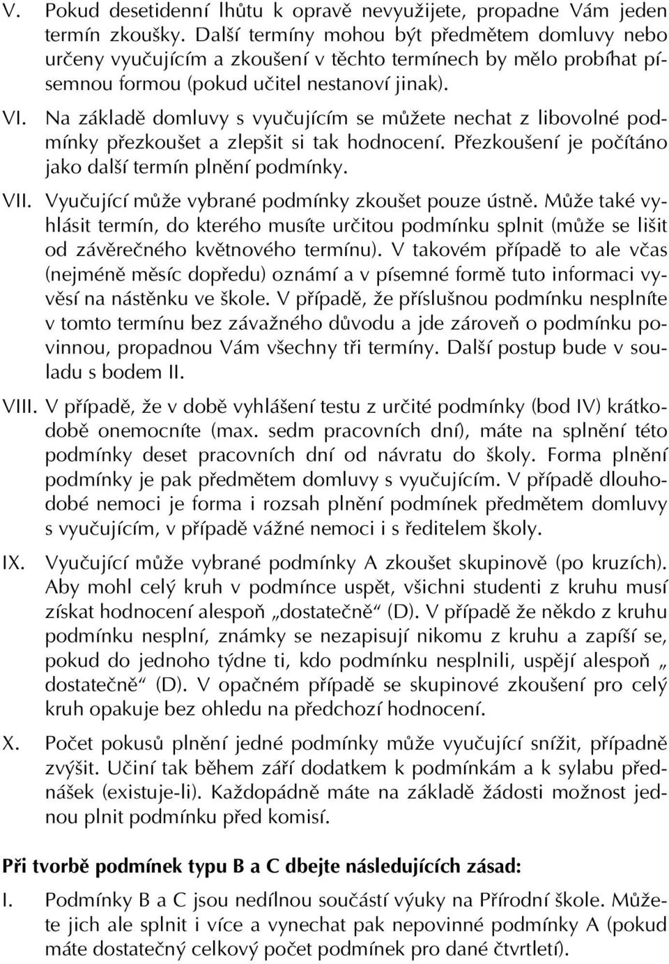 Na základě domluvy s vyučujícím se můžete nechat z libovolné podmínky přezkoušet a zlepšit si tak hodnocení. Přezkoušení je počítáno jako další termín plnění podmínky. VII.