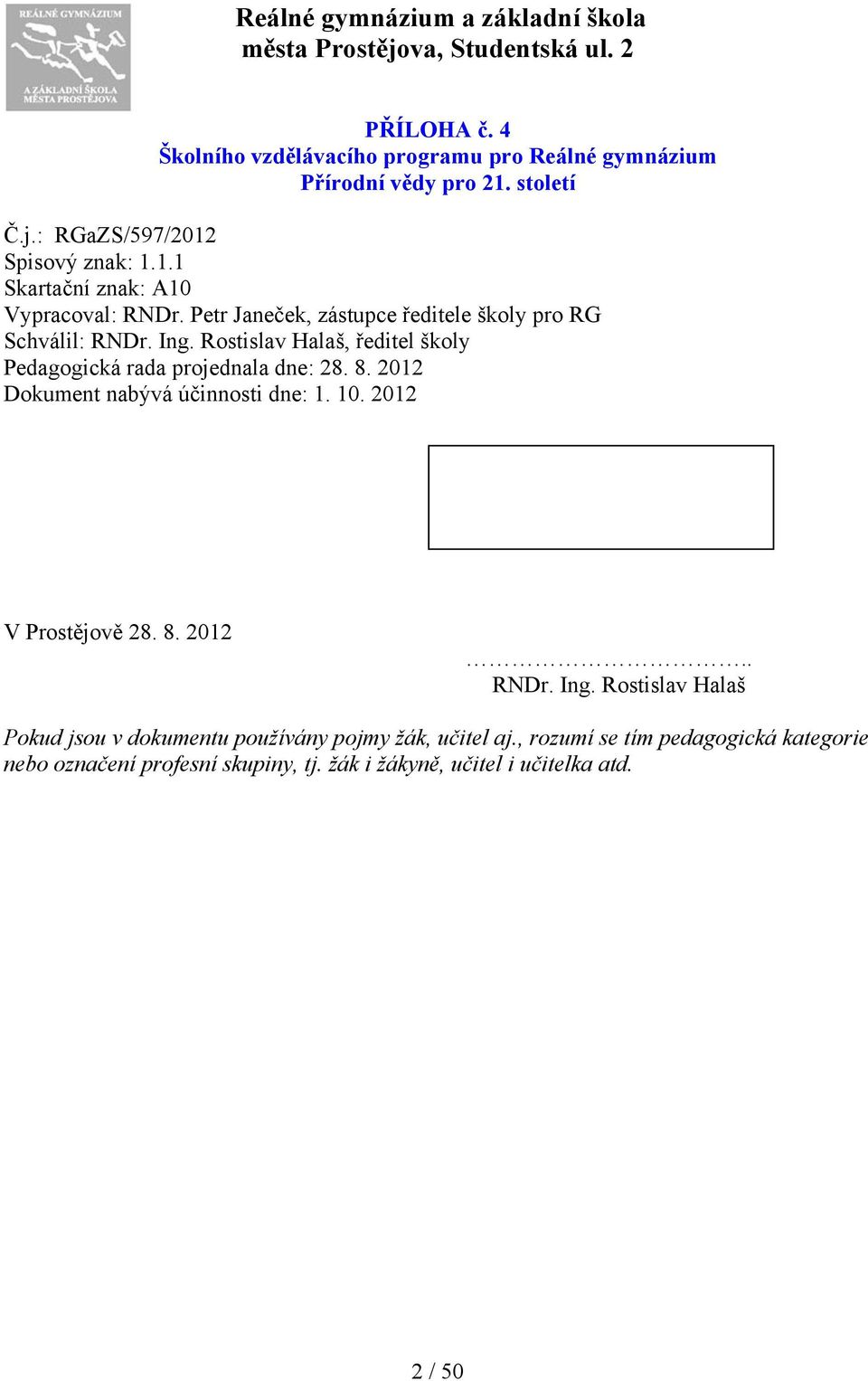 Rostislav Halaš, ředitel školy Pedagogická rada projednala dne: 28. 8. 2012 Dokument nabývá účinnosti dne: 1. 10. 2012 V Prostějově 28. 8. 2012.. RNDr. Ing.