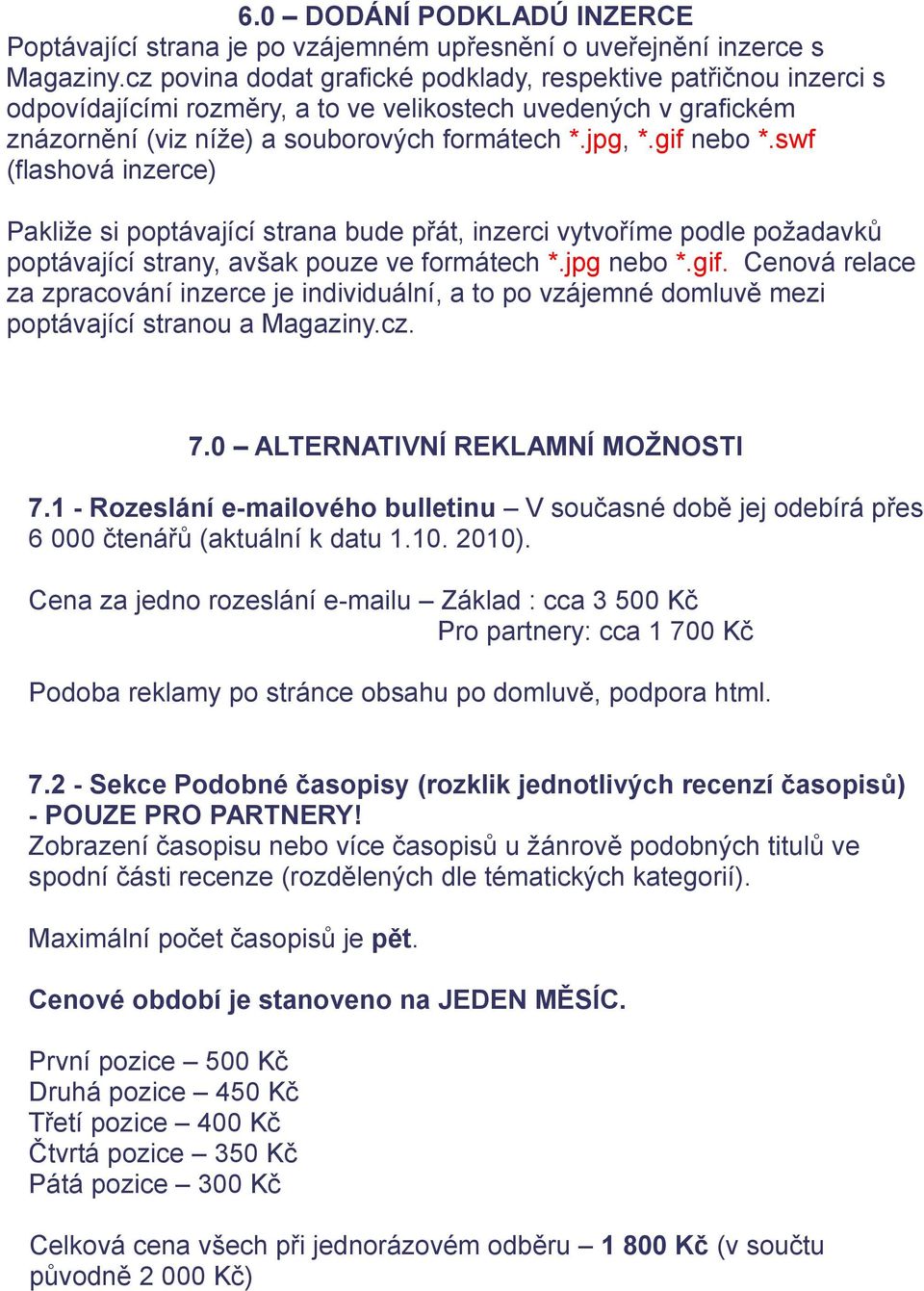 swf (flashová inzerce) Pakliže si poptávající strana bude přát, inzerci vytvoříme podle požadavků poptávající strany, avšak pouze ve formátech *.jpg nebo *.gif.