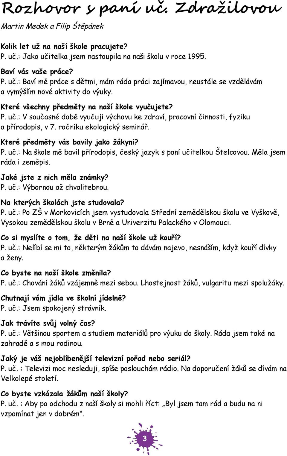 Které předměty vás bavily jako žákyni? P. uč.: Na škole mě bavil přírodopis, český jazyk s paní učitelkou Štelcovou. Měla jsem ráda i zeměpis. Jaké jste z nich měla známky? P. uč.: Výbornou až chvalitebnou.