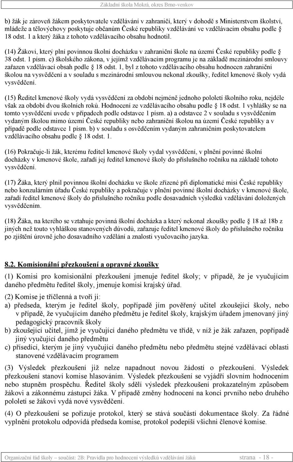 c) školského zákona, v jejímž vzdělávacím programu je na základě mezinárodní smlouvy zařazen vzdělávací obsah podle 18 odst.