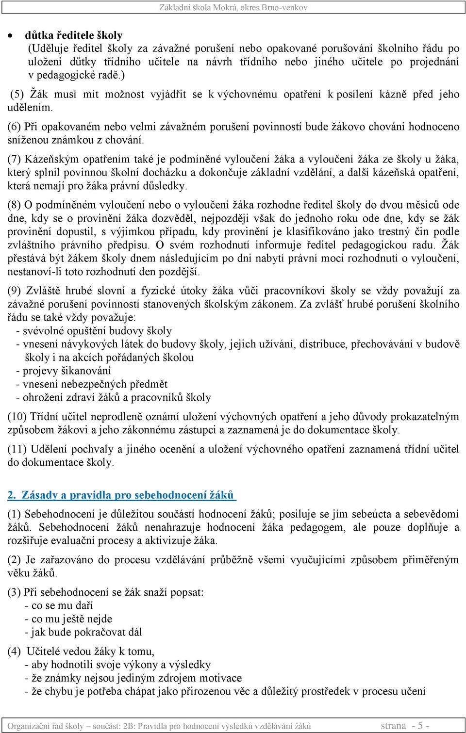 (6) Při opakovaném nebo velmi závažném porušení povinností bude žákovo chování hodnoceno sníženou známkou z chování.