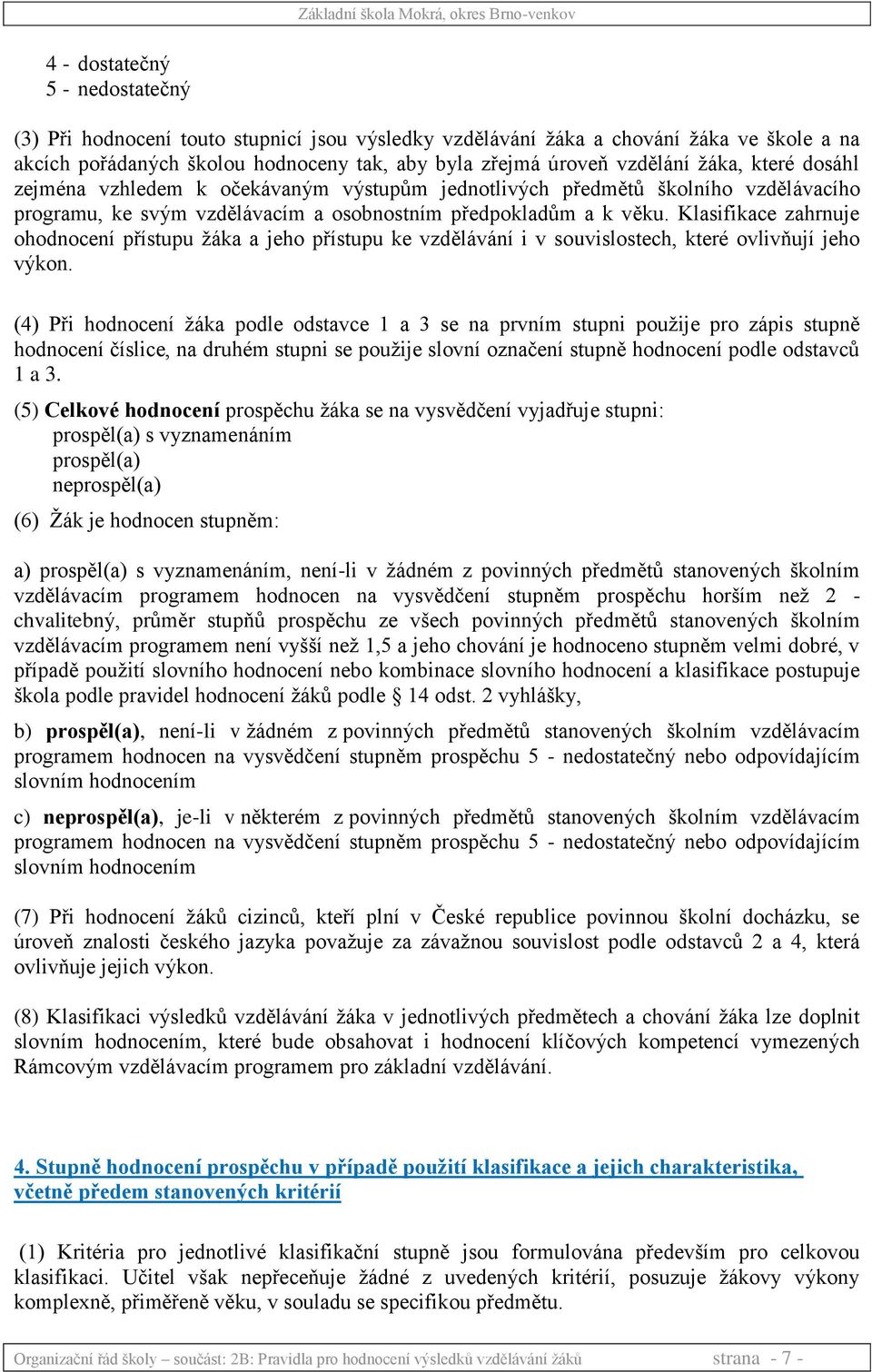 Klasifikace zahrnuje ohodnocení přístupu žáka a jeho přístupu ke vzdělávání i v souvislostech, které ovlivňují jeho výkon.