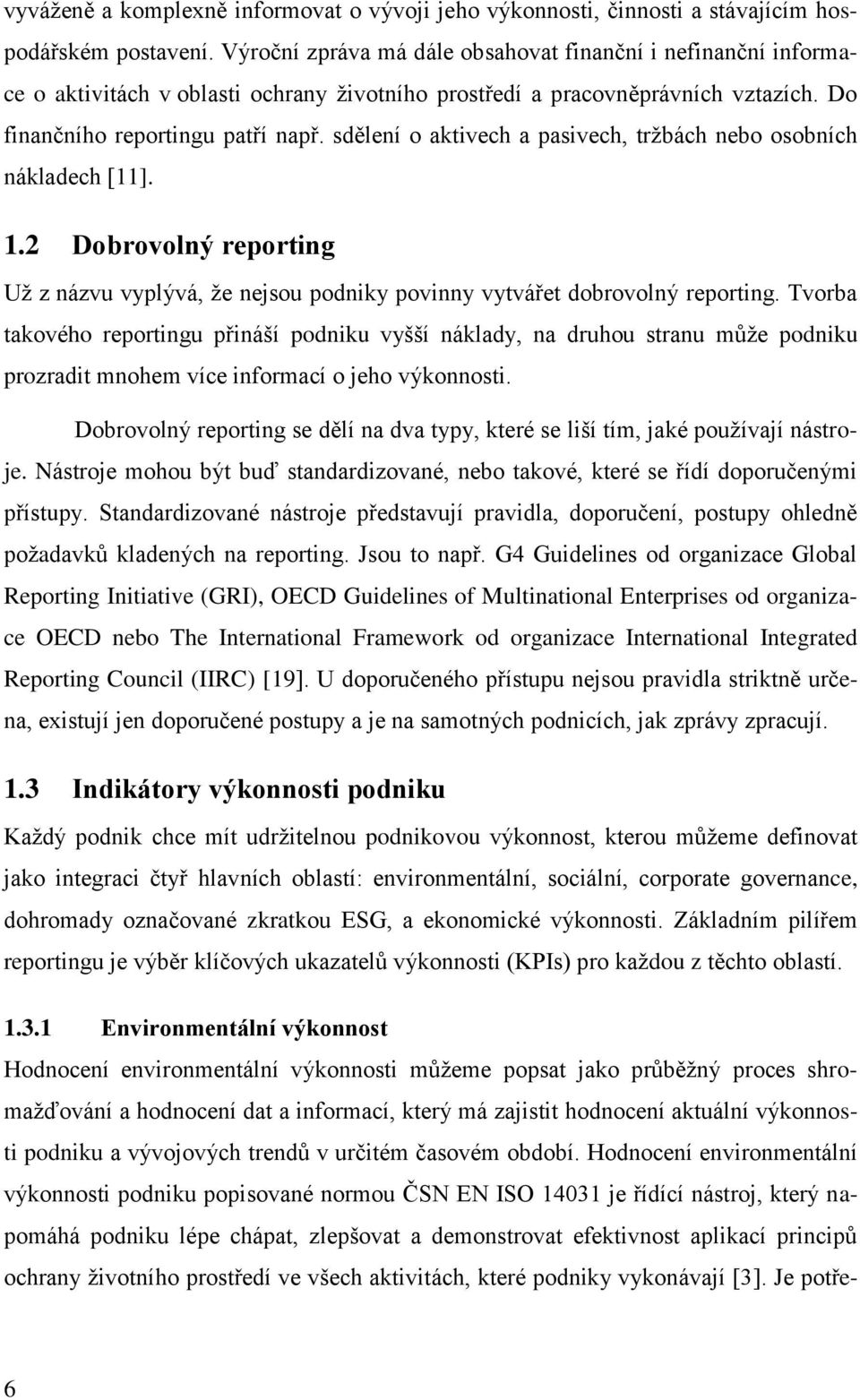 sdělení o aktivech a pasivech, tržbách nebo osobních nákladech [11]. 1.2 Dobrovolný reporting Už z názvu vyplývá, že nejsou podniky povinny vytvářet dobrovolný reporting.