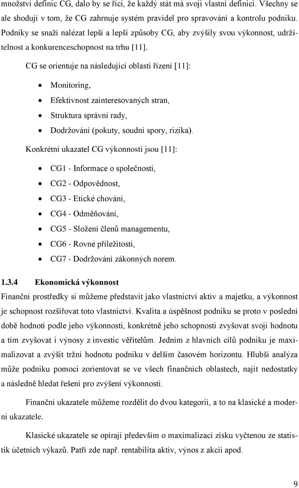 CG se orientuje na následující oblasti řízení [11]: Monitoring, Efektivnost zainteresovaných stran, Struktura správní rady, Dodržování (pokuty, soudní spory, rizika).