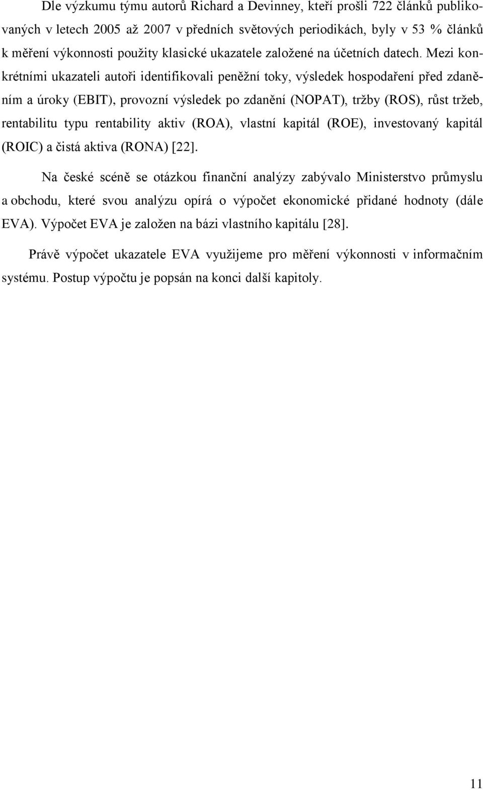 Mezi konkrétními ukazateli autoři identifikovali peněžní toky, výsledek hospodaření před zdaněním a úroky (EBIT), provozní výsledek po zdanění (NOPAT), tržby (ROS), růst tržeb, rentabilitu typu