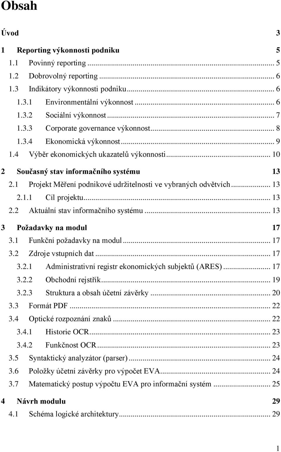 1 Projekt Měření podnikové udržitelnosti ve vybraných odvětvích... 13 2.1.1 Cíl projektu... 13 2.2 Aktuální stav informačního systému... 13 3 Požadavky na modul 17 3.1 Funkční požadavky na modul.