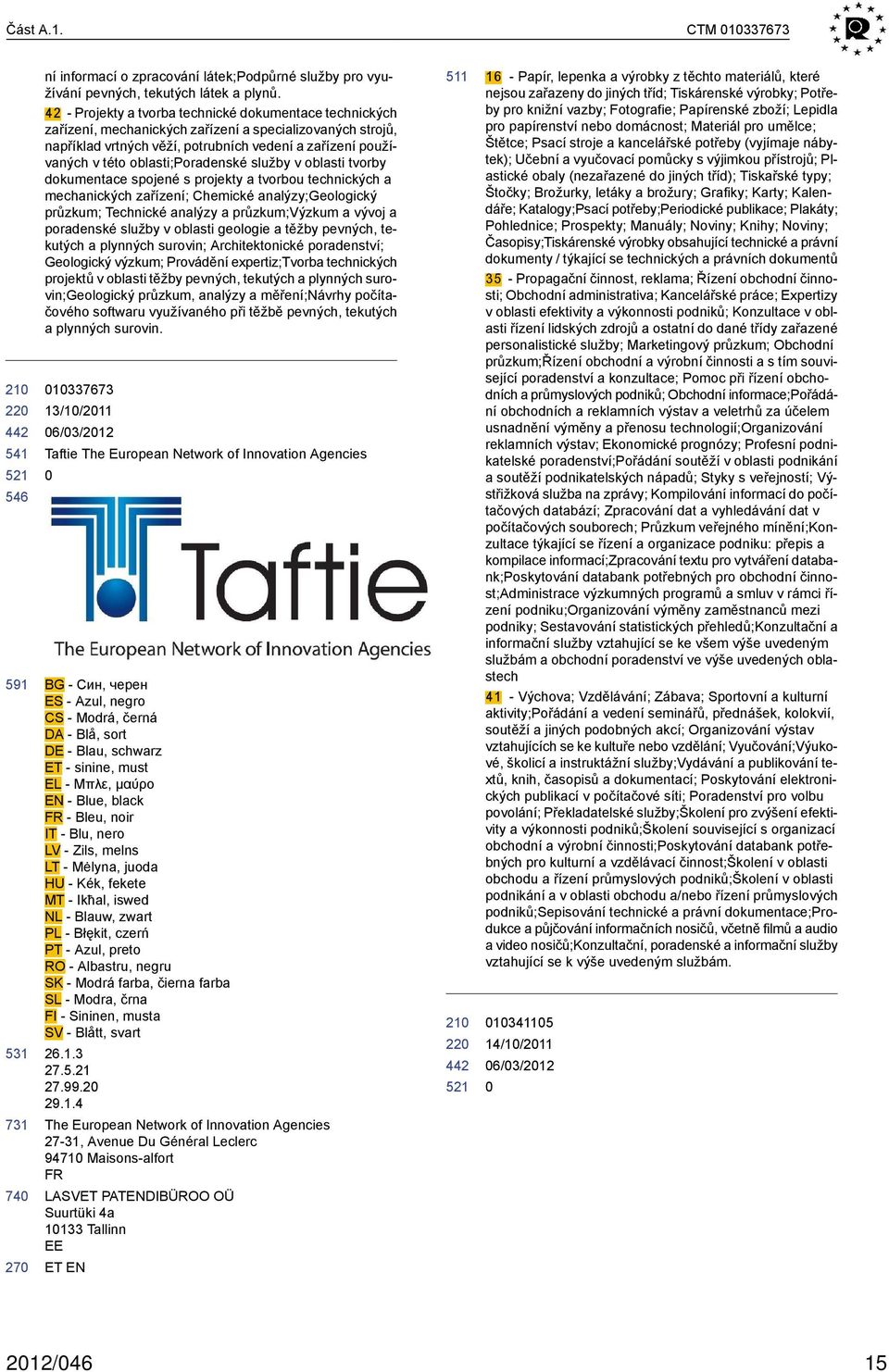 oblasti;poradenské služby v oblasti tvorby dokumentace spojené s projekty a tvorbou technických a mechanických zařízení; Chemické analýzy;geologický průzkum; Technické analýzy a průzkum;výzkum a