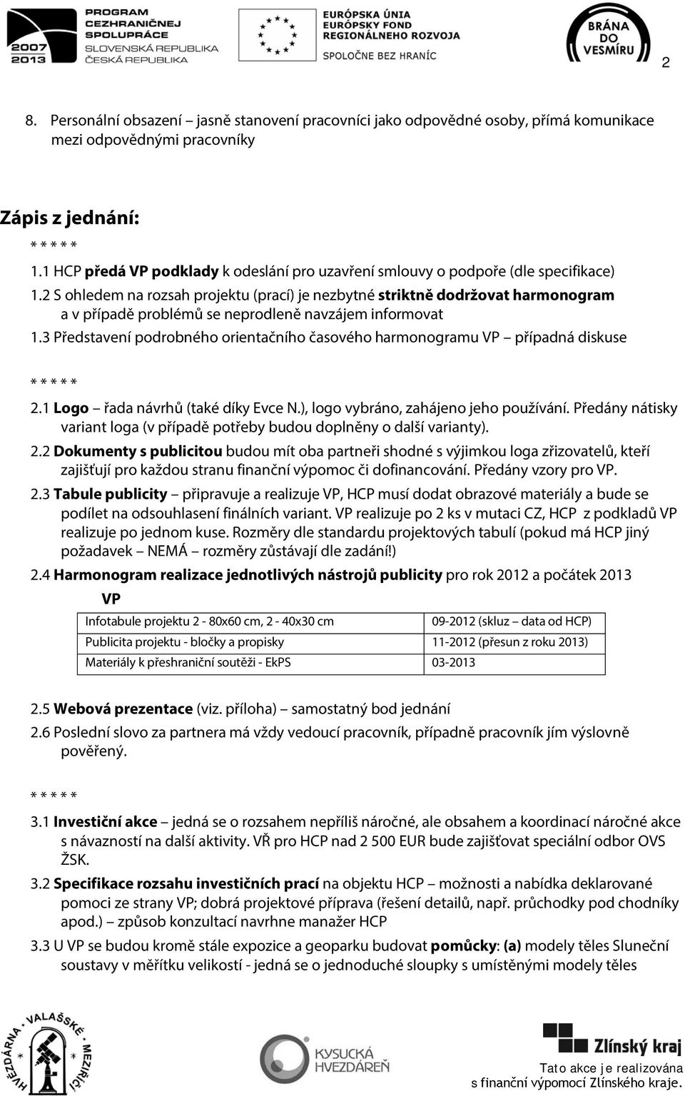 2 S ohledem na rozsah projektu (prací) je nezbytné striktně dodržovat harmonogram a v případě problémů se neprodleně navzájem informovat 1.