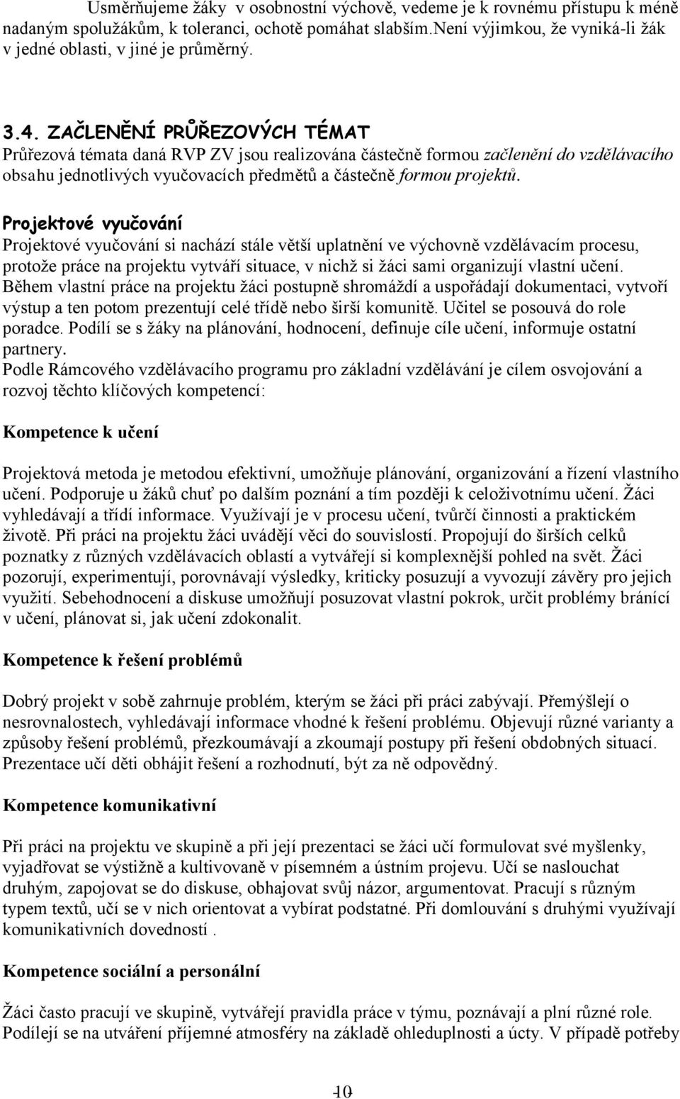 Projektové vyučování Projektové vyučování si nachází stále větší uplatnění ve výchovně vzdělávacím procesu, protože práce na projektu vytváří situace, v nichž si žáci sami organizují vlastní učení.