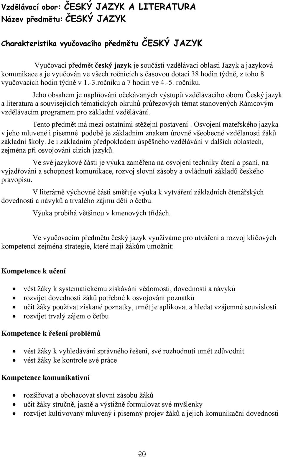 Jeho obsahem je naplňování očekávaných výstupů vzdělávacího oboru Český jazyk a literatura a souvisejících tématických okruhů průřezových témat stanovených Rámcovým vzdělávacím programem pro základní