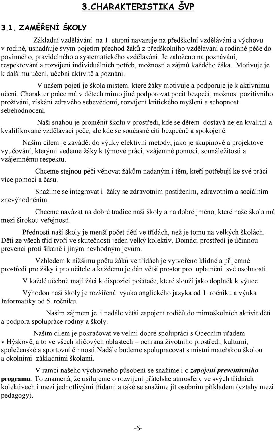 Je založeno na poznávání, respektování a rozvíjení individuálních potřeb, možností a zájmů každého žáka. Motivuje je k dalšímu učení, učební aktivitě a poznání.