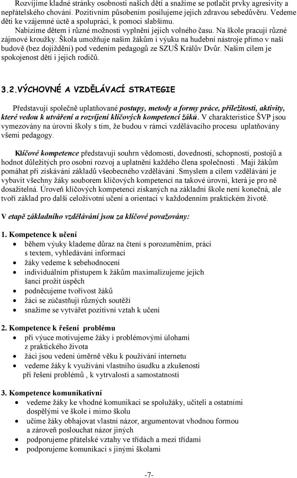 Škola umožňuje našim žákům i výuku na hudební nástroje přímo v naší budově (bez dojíždění) pod vedením pedagogů ze SZUŠ Králův Dvůr. Našim cílem je spokojenost dětí i jejich rodičů. 3.2.