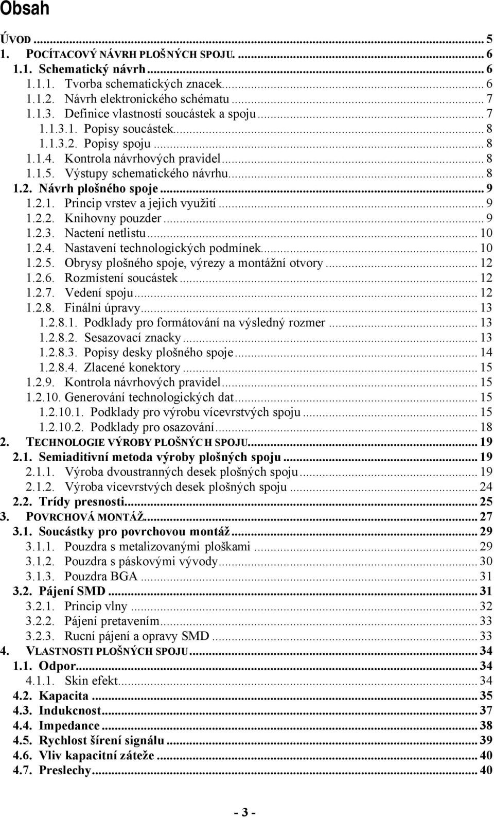 .. 9 1..1. Pincip vstev a jejich využití... 9 1... Knihovny pouzde... 9 1..3. Nactení netlistu... 1 1..4. Nastavení technologických podmínek... 1 1..5. Obysy plošného spoje, výezy a montážní otvoy.