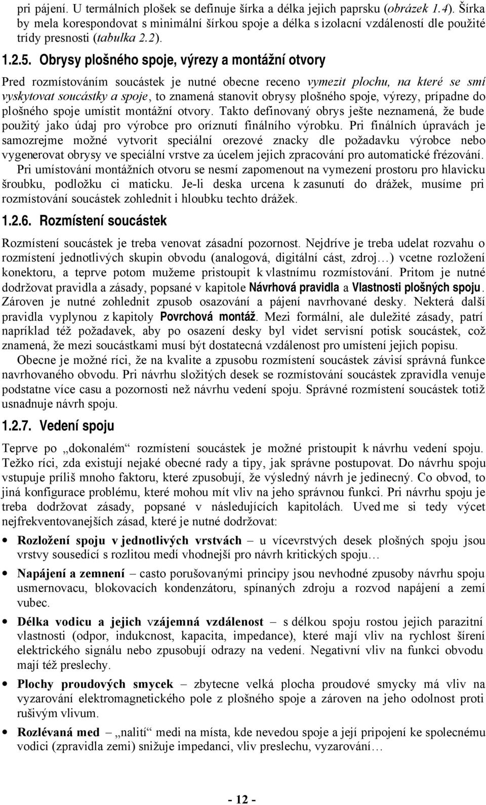 Obysy plošného spoje, výezy a montážní otvoy Ped ozmístováním soucástek je nutné obecne eceno vymezit plochu, na kteé se smí vyskytovat soucástky a spoje, to znamená stanovit obysy plošného spoje,