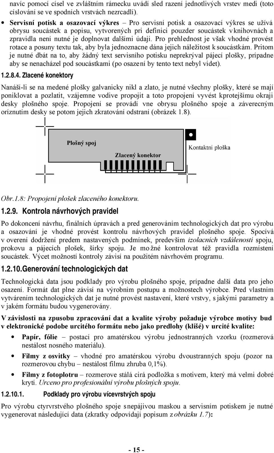 údaji. Po pehlednost je však vhodné povést otace a posuny textu tak, aby byla jednoznacne dána jejich náležitost k soucástkám.