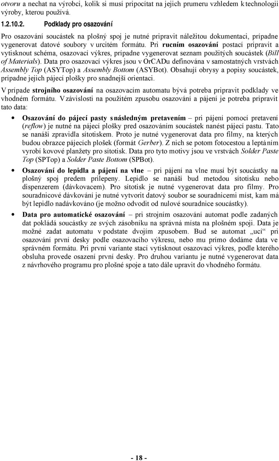 Pi ucním osazování postací pipavit a vytisknout schéma, osazovací výkes, pípadne vygeneovat seznam použitých soucástek (Bill of Mateials).