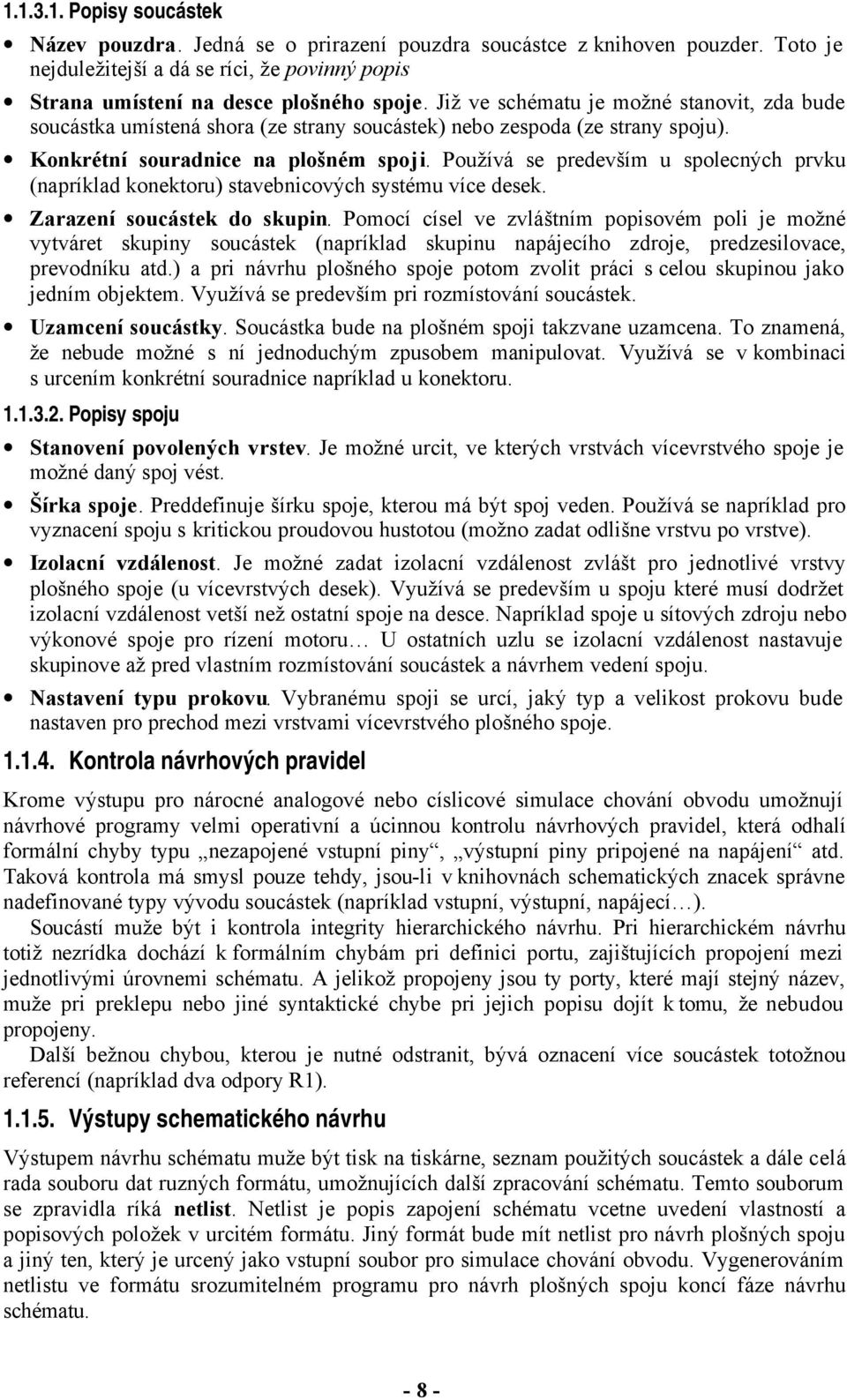 Používá se pedevším u spolecných pvku (napíklad konektou) stavebnicových systému více desek. Zaazení soucástek do skupin.