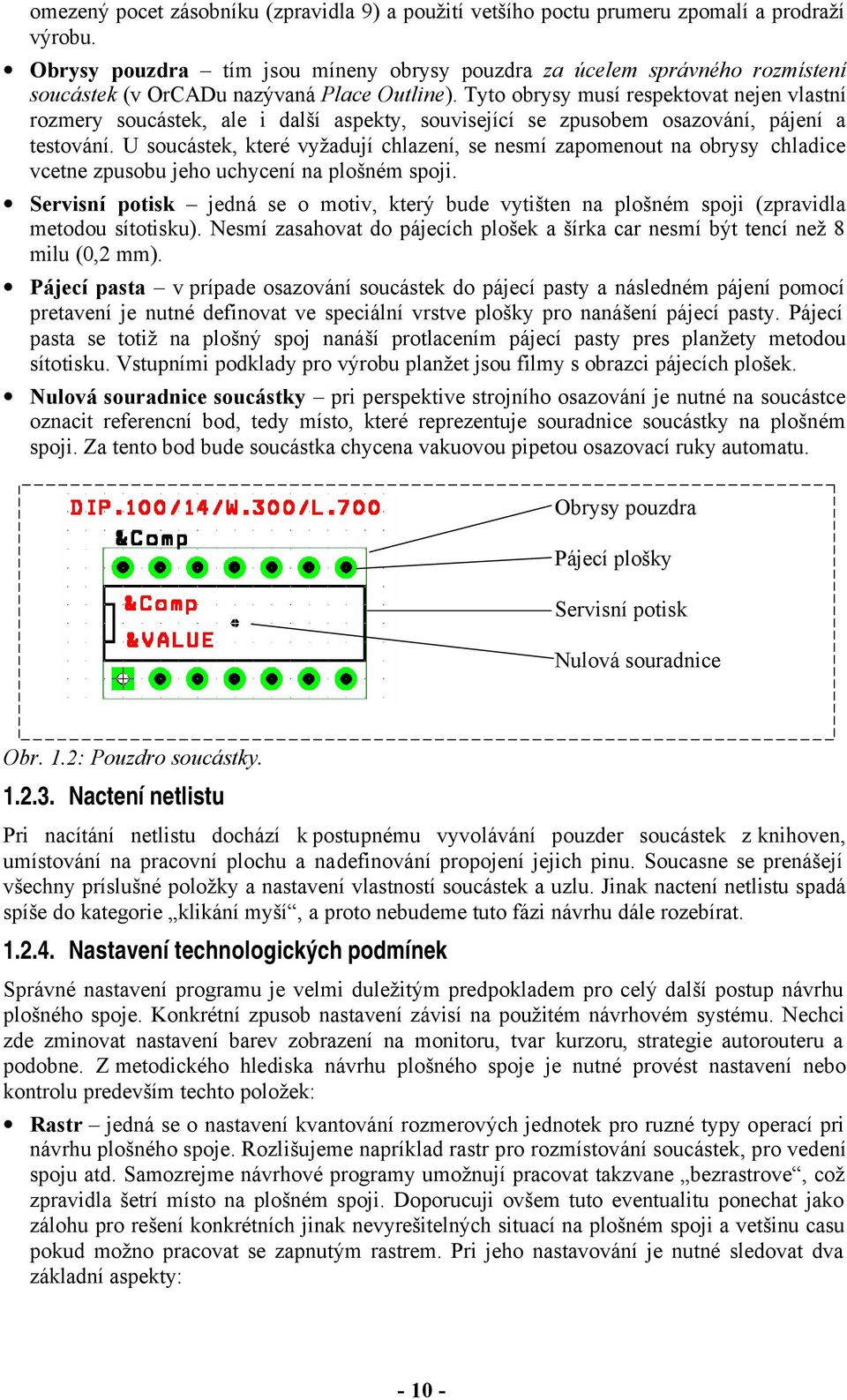 Tyto obysy musí espektovat nejen vlastní ozmey soucástek, ale i další aspekty, související se zpusobem osazování, pájení a testování.