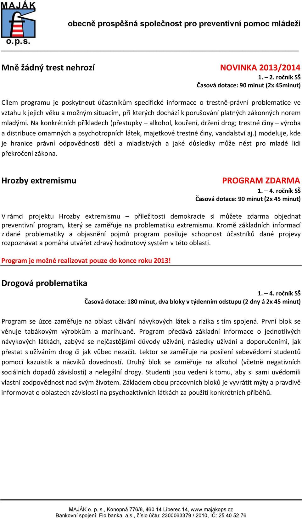 ročník SŠ Časová dotace: 90 minut (2x 45minut) Cílem programu je poskytnout účastníkům specifické informace o trestně právní problematice ve vztahu k jejich věku a možným situacím, při kterých