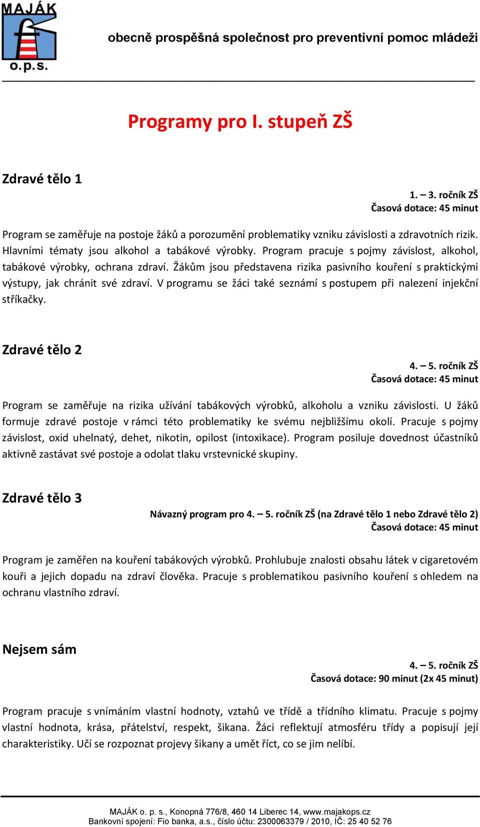 Žákům jsou představena rizika pasivního kouření s praktickými výstupy, jak chránit své zdraví. V programu se žáci také seznámí s postupem při nalezení injekční stříkačky. Zdravé tělo 2 4. 5.