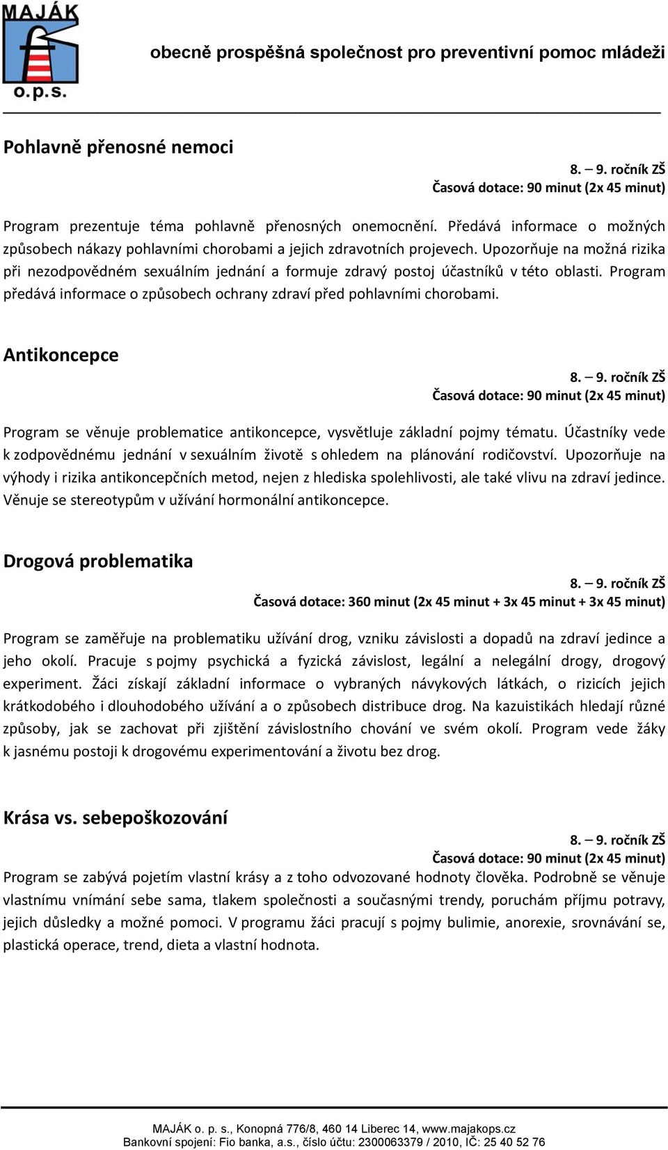 Antikoncepce 8. 9. ročník ZŠ Program se věnuje problematice antikoncepce, vysvětluje základní pojmy tématu. Účastníky vede k zodpovědnému jednání v sexuálním životě s ohledem na plánování rodičovství.