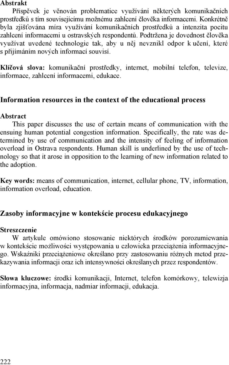 Podtržena je dovednost člověka využívat uvedené technologie tak, aby u něj nevznikl odpor k učení, které s přijímáním nových informací souvisí.