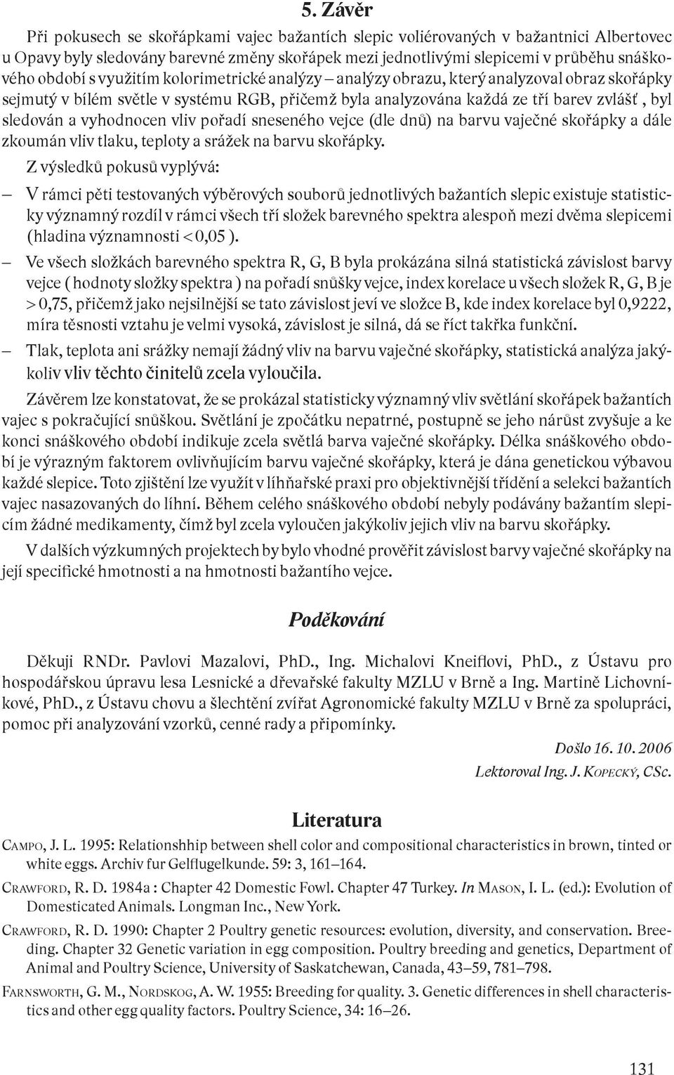 vliv pořadí sneseného vejce (dle dnů) na barvu vaječné skořápky a dále zkoumán vliv tlaku, teploty a srážek na barvu skořápky.