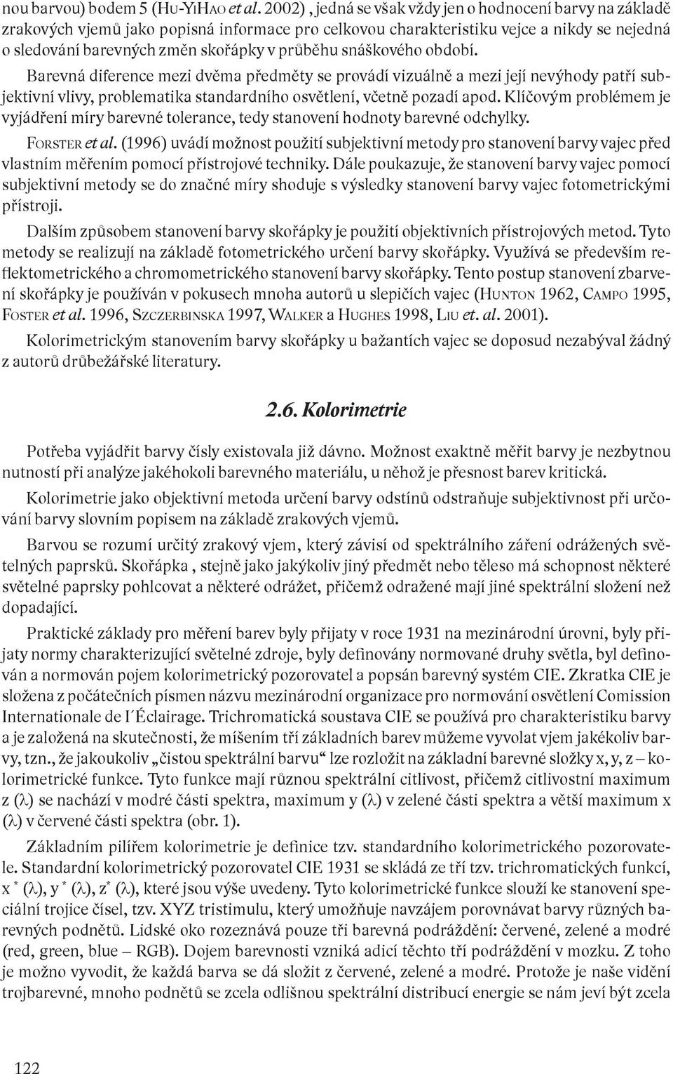 snáškového období. Barevná diference mezi dvěma předměty se provádí vizuálně a mezi její nevýhody patří subjektivní vlivy, problematika standardního osvětlení, včetně pozadí apod.