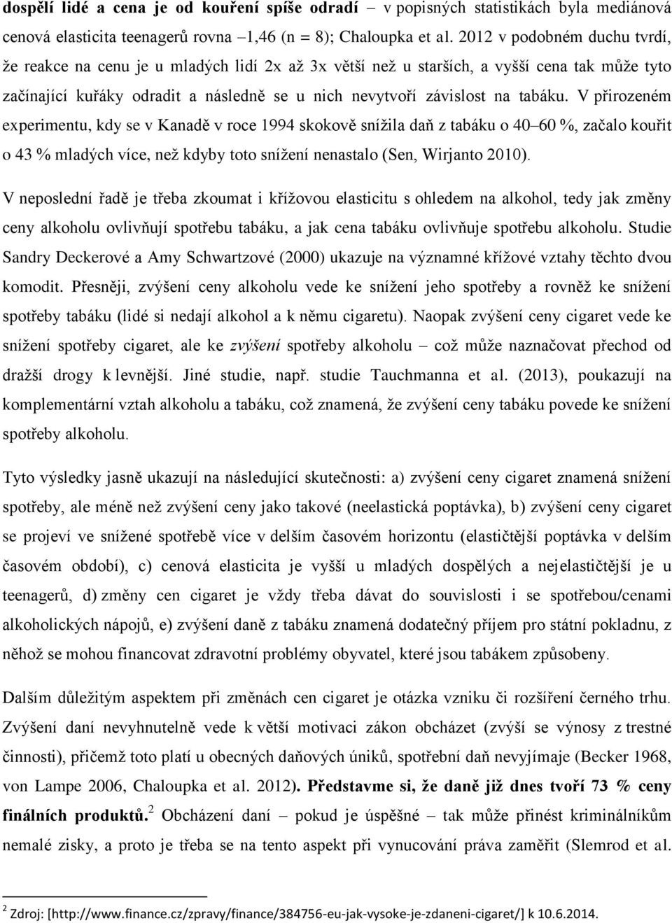 V přirozeném experimentu, kdy se v Kanadě v roce 1994 skokově snížila daň z tabáku o 40 60 %, začalo kouřit o 43 % mladých více, než kdyby toto snížení nenastalo (Sen, Wirjanto 2010).