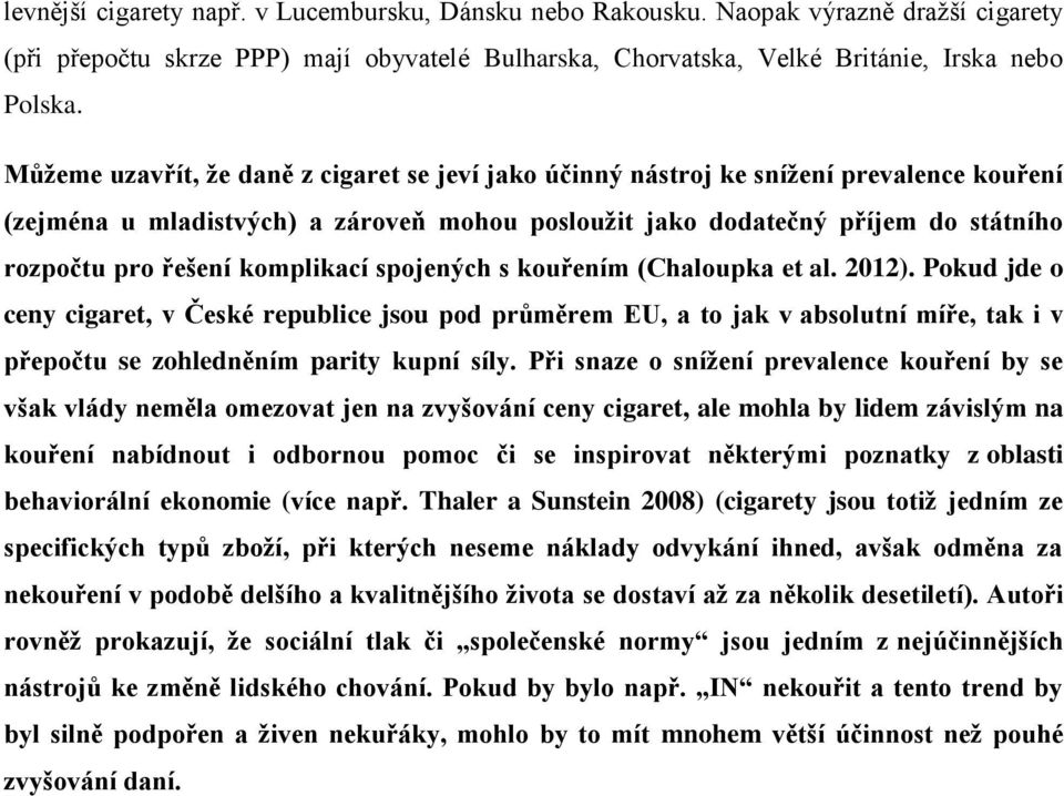 komplikací spojených s kouřením (Chaloupka et al. 2012). Pokud jde o ceny cigaret, v České republice jsou pod průměrem EU, a to jak v absolutní míře, tak i v přepočtu se zohledněním parity kupní síly.