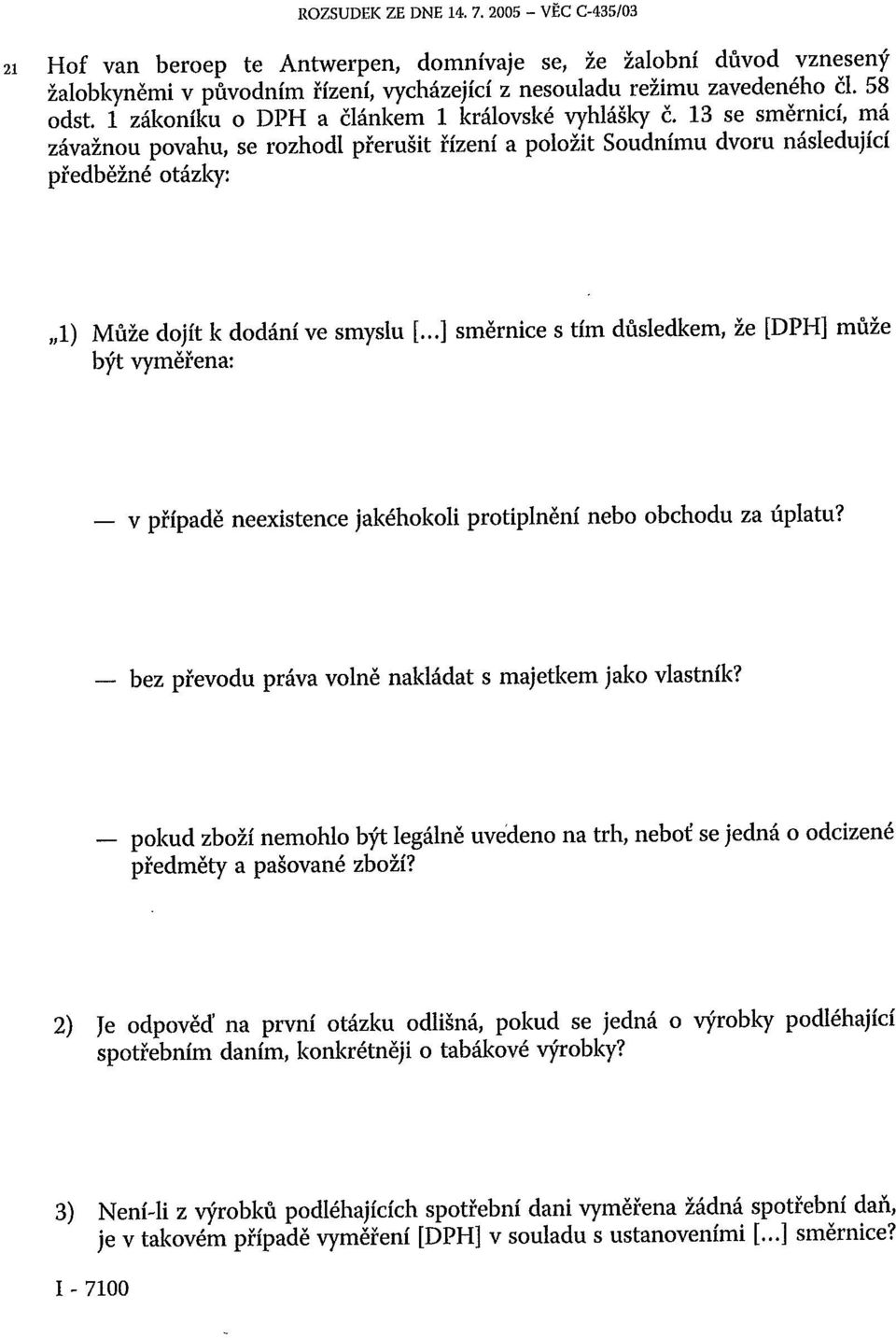 13 se směrnicí, má závažnou povahu, se rozhodl přerušit řízení a položit Soudnímu dvoru následující předběžné otázky: 1) Může dojít k dodání ve smyslu [.