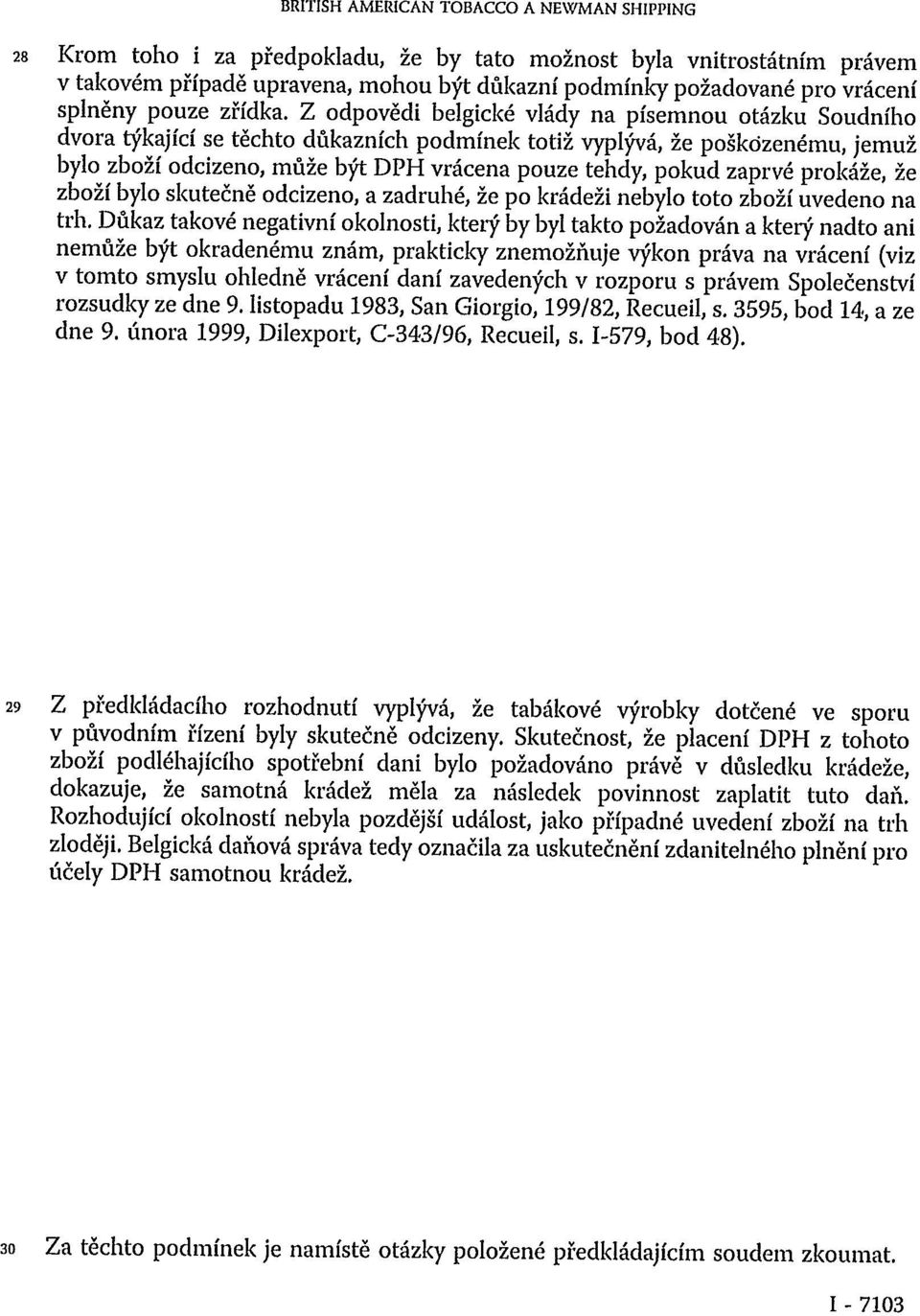 Z odpovědi belgické vlády na písemnou otázku Soudního dvora týkající se těchto důkazních podmínek totiž vyplývá, že poškozenému, jemuž bylo zboží odcizeno, může být DPH vrácena pouze tehdy, pokud